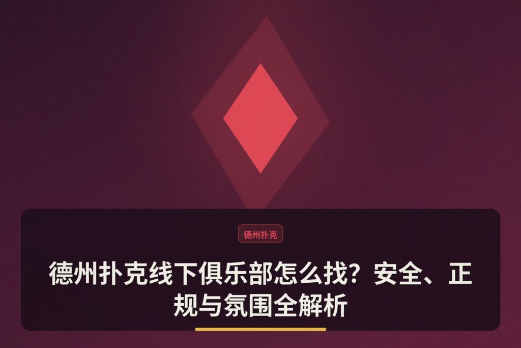 德州扑克线下俱乐部怎么找 - 德州扑克线下俱乐部怎么找？安全、正规与氛围全解析